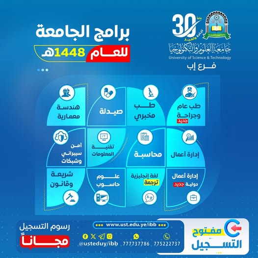 🎓 مستقبلك الجامعي يبدأ اليوم… اختر تخصصك وانطلق نحو النجاح ━━━━━━━━━━━━━━━━━━ التسجيل مفتوح الآن في جميع التخصصات بجامعة العلوم والتكنولوجيا – إب للعام الجامعي 1448هـ ✨ لأن النجاح يبدأ من اختيار الجامعة التي تصنع الفرق… تُعلن جامعة العلوم والتكنولوجيا – إب عن فتح باب التسجيل في مختلف البرامج والتخصصات الأكاديمية، ضمن بيئة تعليمية حديثة تُهيئك لمستقبل أكاديمي ومهني أكثر تميزًا واحترافية. ━━━━━━━━━━━━━━━━━━ 🎯 لماذا تختار جامعة العلوم والتكنولوجيا – إب؟ ━━━━━━━━━━━━━━━━━━ ✅ رسوم التسجيل مجانًا لفترة محدودة ✅ أولوية القبول للمبادرين بالتسجيل المبكر ✅ تخصصات حديثة ومواكبة لسوق العمل ✅ بيئة تعليمية متطورة ومحفزة للإبداع ✅ كوادر أكاديمية ذات خبرة وكفاءة عالية ✅ تأهيل أكاديمي ومهني يساعدك على صناعة مستقبلك بثقة ━━━━━━━━━━━━━━━━━━ 🩺 التخصصات الطبية المتاحة ━━━━━━━━━━━━━━━━━━ ▪︎ طب عام وجراحة "جديد" ▪︎ طب مخبري ▪︎ صيدلة ━━━━━━━━━━━━━━━━━━ 🏗️ التخصصات الهندسية المتاحة ━━━━━━━━━━━━━━━━━━ ▪︎ هندسة معمارية ▪︎ ترقبوا جديد هذا العام… ━━━━━━━━━━━━━━━━━━ 💻 التخصصات التقنية والبرمجية المتاحة ━━━━━━━━━━━━━━━━━━ ▪︎ تقنية المعلومات (IT) ▪︎ الأمن السيبراني والشبكات ▪︎ علوم الحاسوب ━━━━━━━━━━━━━━━━━━ 📈 التخصصات الإدارية المتاحة ━━━━━━━━━━━━━━━━━━ ▪︎ إدارة الأعمال الدولية ▪︎ المحاسبة ▪︎ إدارة الأعمال ━━━━━━━━━━━━━━━━━━ ⚖️ التخصصات الإنسانية والاجتماعية المتاحة ━━━━━━━━━━━━━━━━━━ ▪︎ اللغة الإنجليزية (ترجمة) ▪︎ الشريعة والقانون ━━━━━━━━━━━━━━━━━━ 🚀 مستقبلك يبدأ بخطوة… ابدأها اليوم ━━━━━━━━━━━━━━━━━━ لا تؤجل حلمك الجامعي… وابدأ رحلتك الأكاديمية في جامعة تُخطط لمستقبلك كما تحلم به أنت 🔥 المقاعد محدودة… والتسجيل مستمر الآن #كن_من_النخبة وسارع بحجز مقعدك مبكرًا ━━━━━━━━━━━━━━━━━━ 📍 معلومات التسجيل والتواصل ━━━━━━━━━━━━━━━━━━ 🏢 مكاتب القبول والتسجيل: إب – شارع الثلاثين – تقاطع شارع 22 مايو 📲 التواصل عبر واتس أب: http://wa.me/967777737786 ☎ أرقام التسجيل المباشر: 04416009 – 04/421112 – 775222737 ━━━━━━━━━━━━━━━━━━ 🌐 تابع الجامعة عبر منصاتها الرسمية ━━━━━━━━━━━━━━━━━━ 🔹 قناة الواتساب: https://whatsapp.com/channel/0029Vad4DiG9RZAeuUjhJj3m 🔹 فيسبوك: https://www.facebook.com/ibb.ust.edu.ye 🔹 إنستقرام: https://www.instagram.com/usteduy_ibb 🔹 تيليجرام: https://t.me/usteduy_ibb 🔹 الموقع الإلكتروني: https://ust.edu.ye/ibb 🔹 منصة X: https://x.com/usteduy_ibb ━━━━━━━━━━━━━━━━━━ #جامعة_العلوم_والتكنولوجيا_إب #التسجيل_مفتوح #التخصصات_الطبية #الهندسة #تقنية_المعلومات #الأمن_السيبراني #إدارة_الأعمال #الطريق_إلى_مستقبل_أفضل ━━━━━━━━━━━━━━━━━━